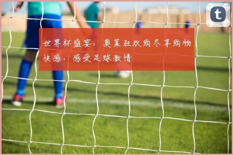 世界杯盛宴，奥莱狂欢购尽享购物快感，感受足球激情